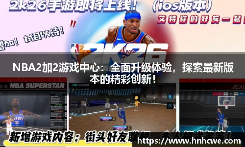 NBA2加2游戏中心：全面升级体验，探索最新版本的精彩创新！